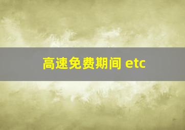 高速免费期间 etc